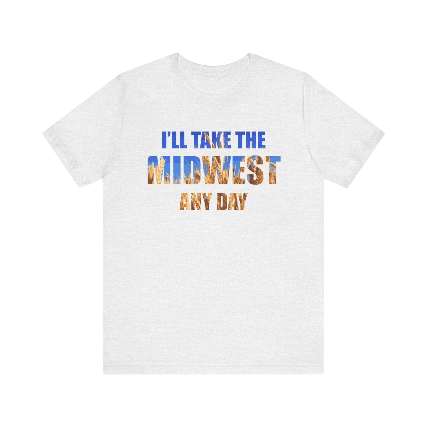 I'll Take the Midwest Any Day - Unisex T-Shirt