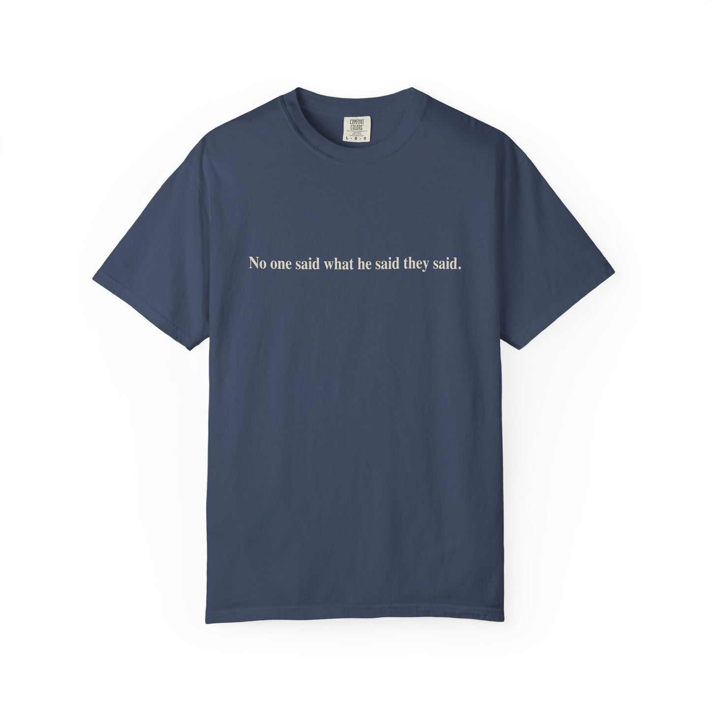 No One Said What He Said They Said T-Shirt Unisex