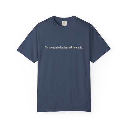 No One Said What He Said They Said T-Shirt Unisex