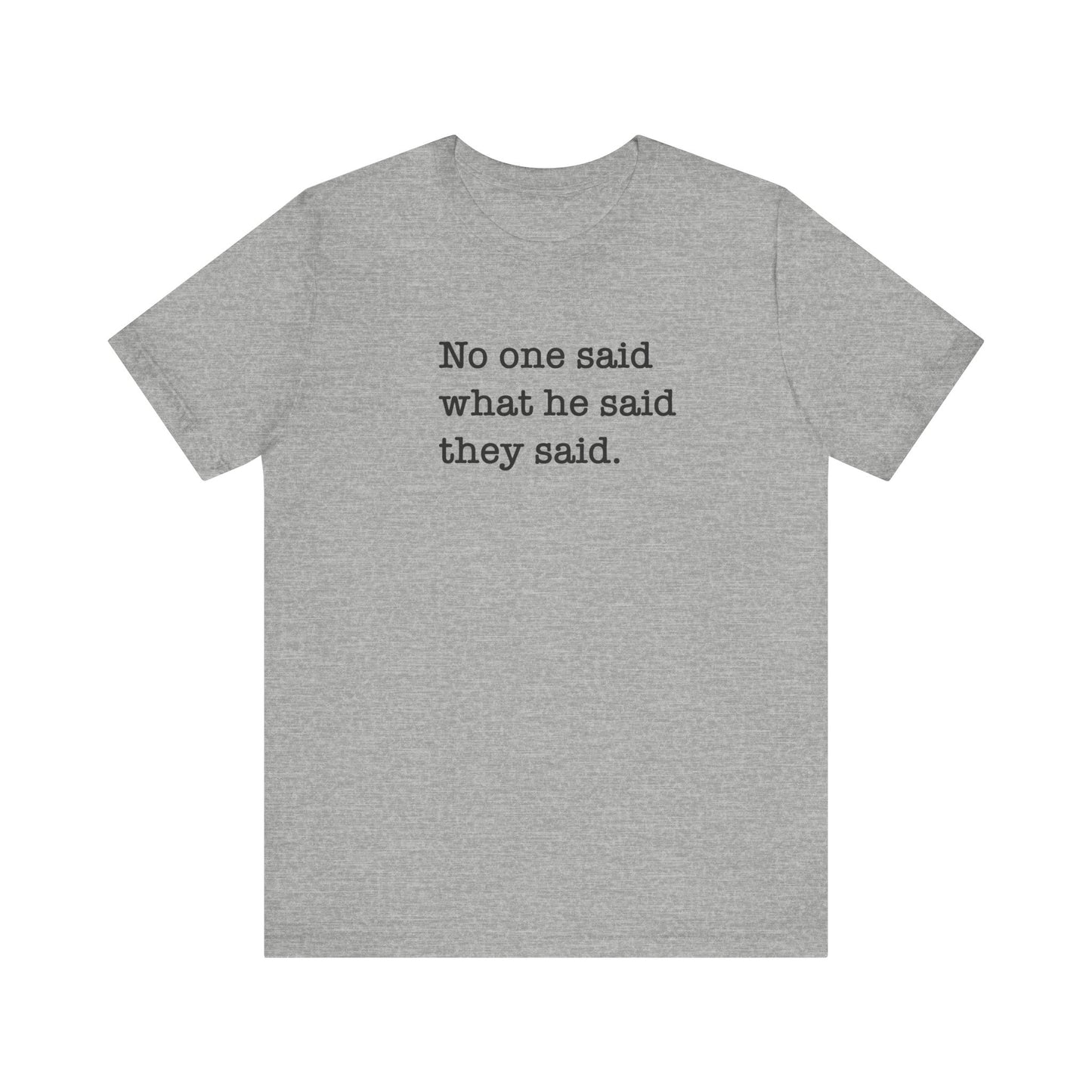 No One Said What He Said They Said Unisex T-Shirt
