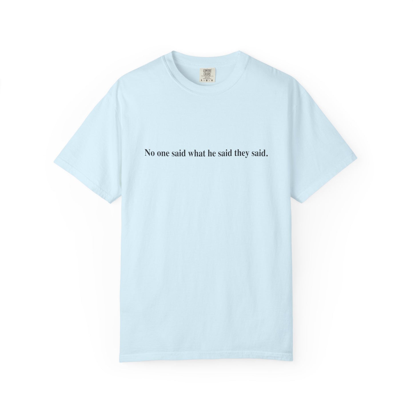 No One Said What He Said They Said T-Shirt Unisex