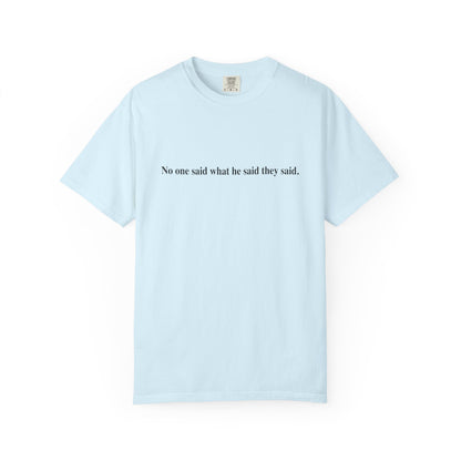No One Said What He Said They Said T-Shirt Unisex