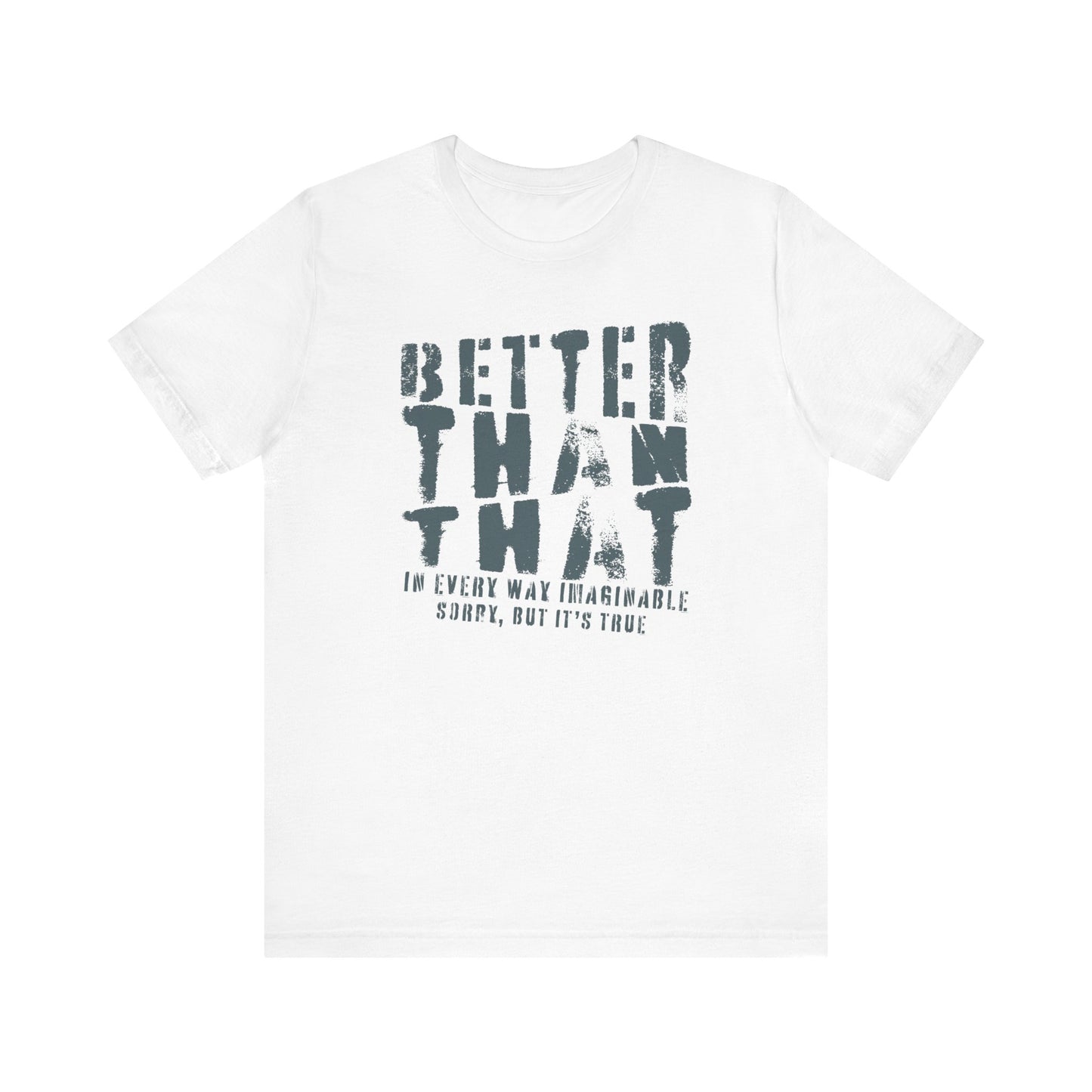 Better Than That - Unisex T-Shirt