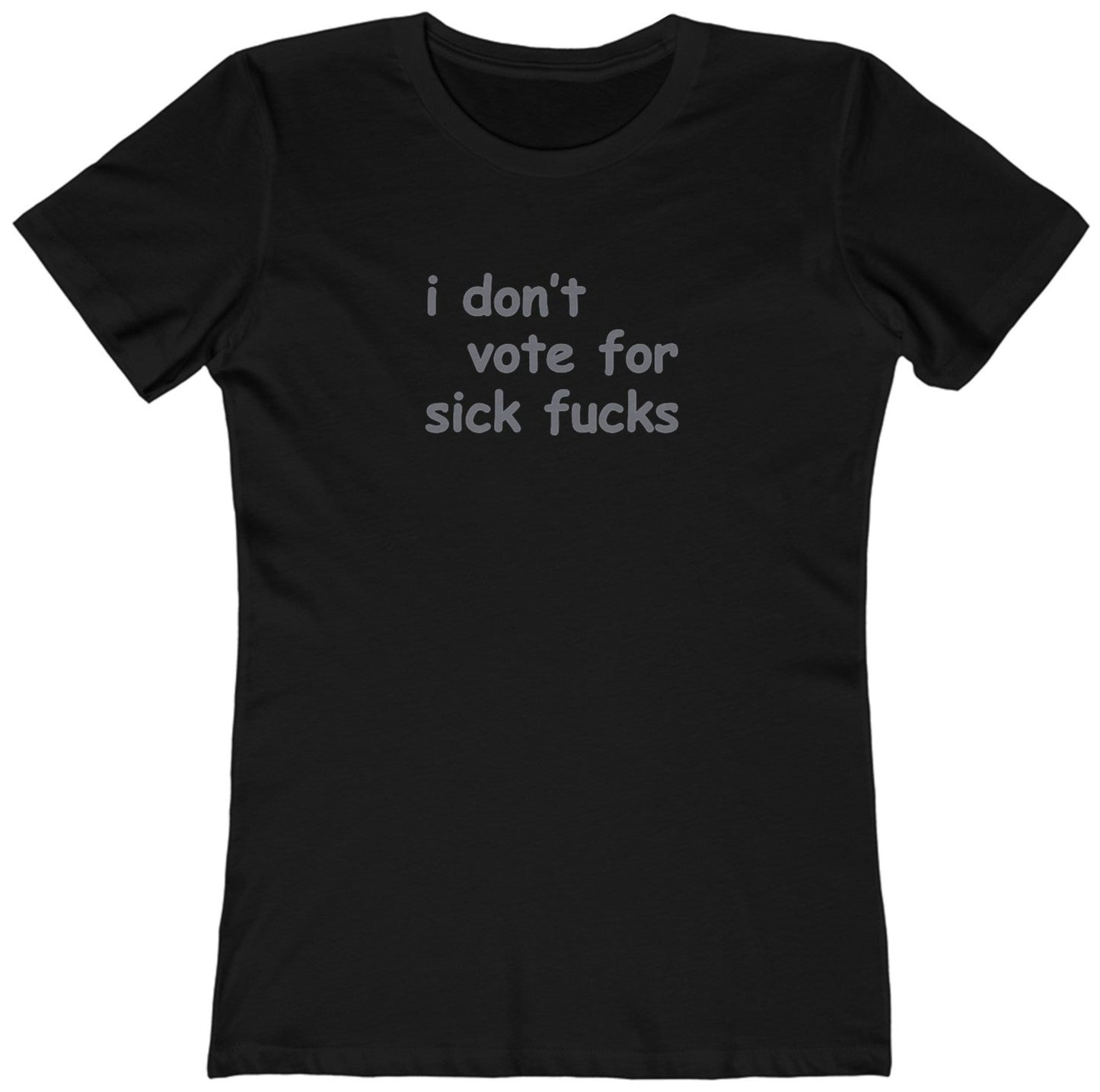 I Don't Vote for Sick Fucks - Women's T-Shirt