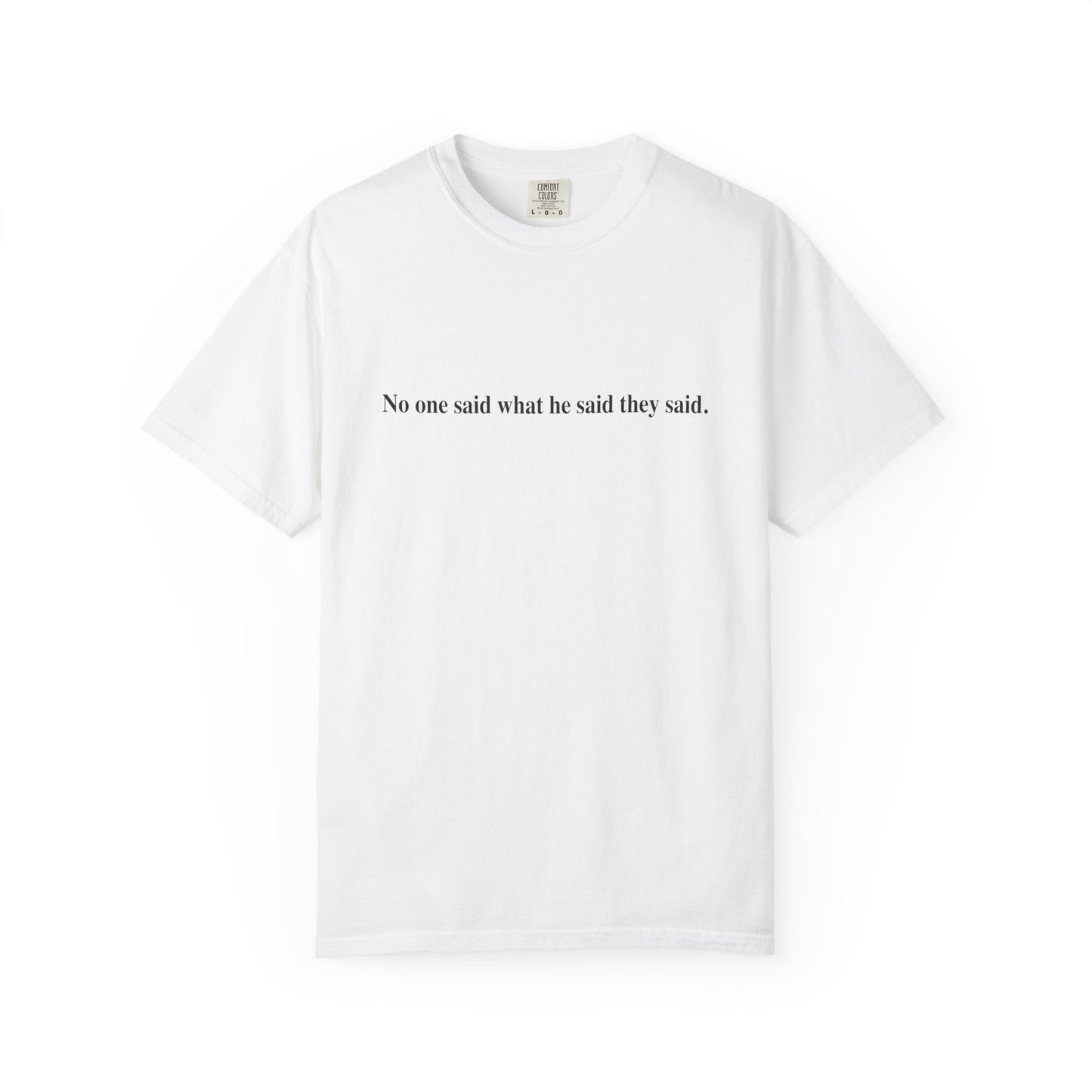 No One Said What He Said They Said T-Shirt Unisex