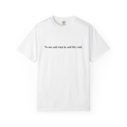 No One Said What He Said They Said T-Shirt Unisex