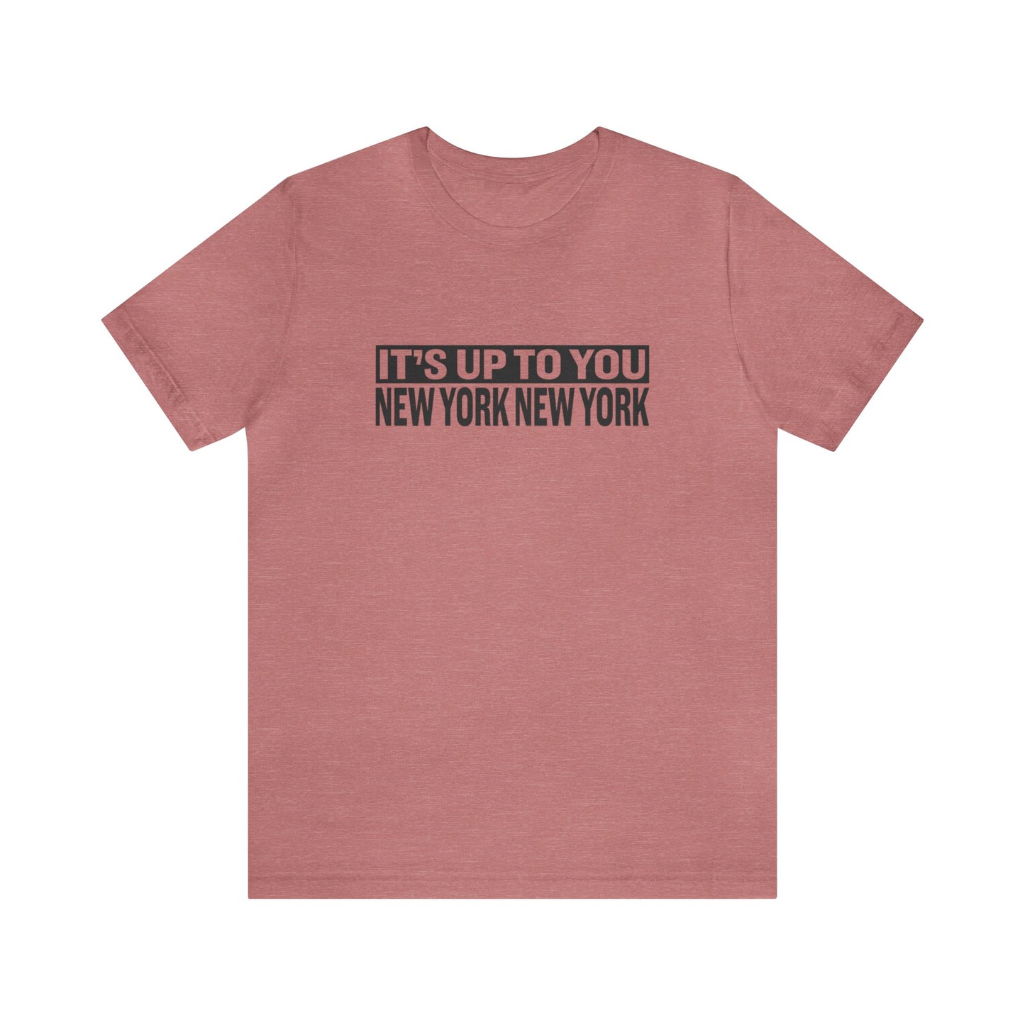 It's Up to You New York New York - Unisex T-Shirt