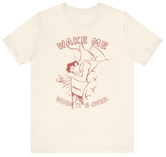 Wake Me When It's Over Unisex T-Shirt