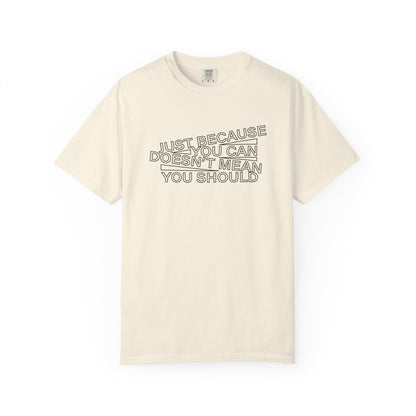 Just Because You Can Doesn't Mean You Should Unisex T-Shirt