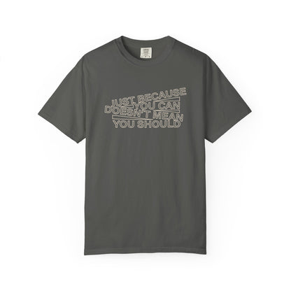Just Because You Can Doesn't Mean You Should Unisex T-Shirt