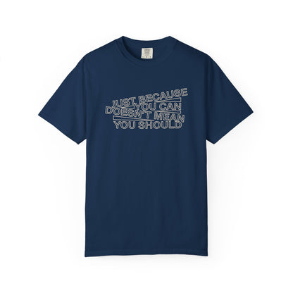 Just Because You Can Doesn't Mean You Should Unisex T-Shirt