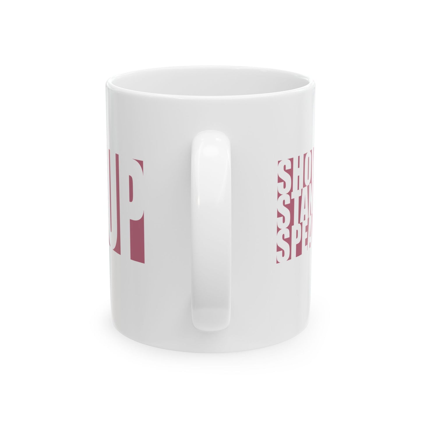 Show Up, Stand Up, Speak Up - Ceramic Mug 11oz