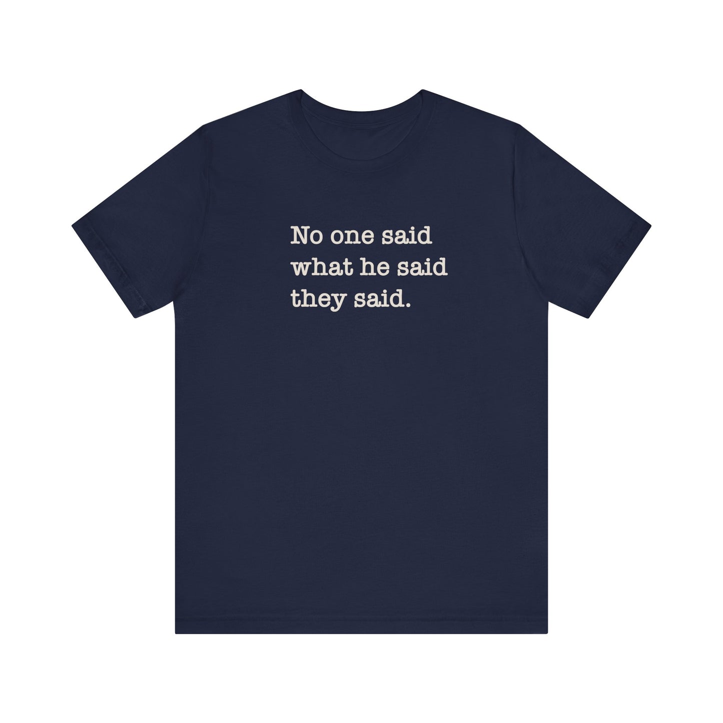 No One Said What He Said They Said Unisex T-Shirt
