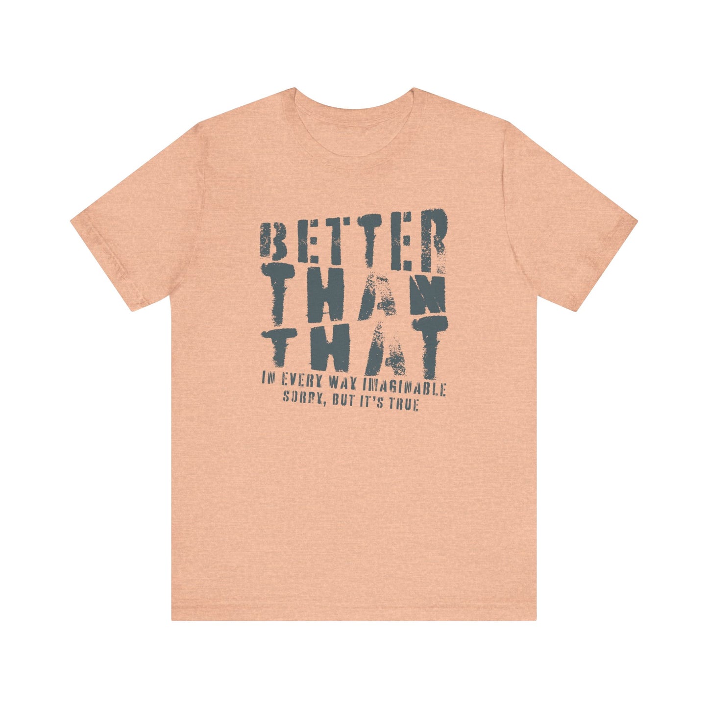 Better Than That - Unisex T-Shirt