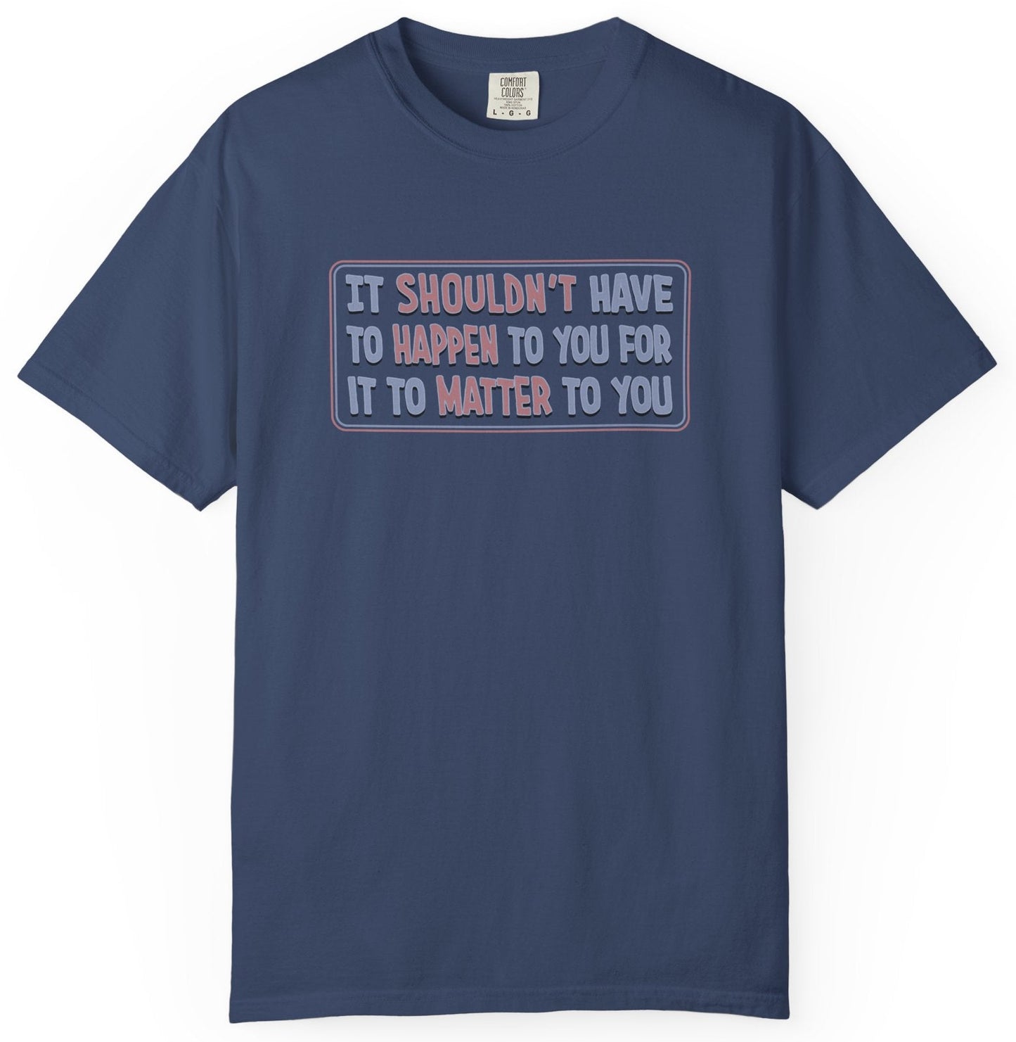 It Shouldn't have to Happen to You for it to Matter to You Unisex T-Shirt