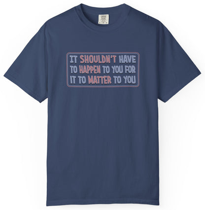 It Shouldn't have to Happen to You for it to Matter to You Unisex T-Shirt