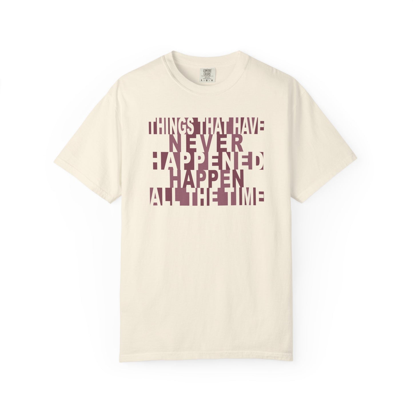 Things that have Never Happened Happen all the Time Unisex Tee