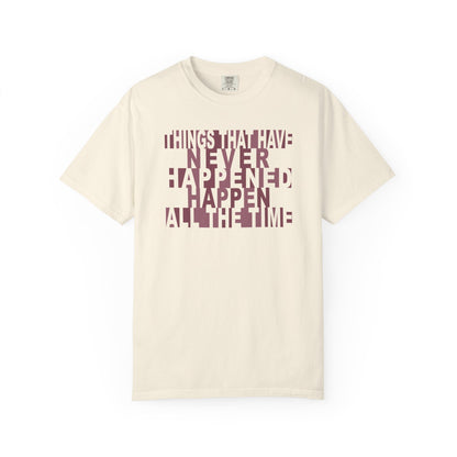 Things that have Never Happened Happen all the Time Unisex Tee