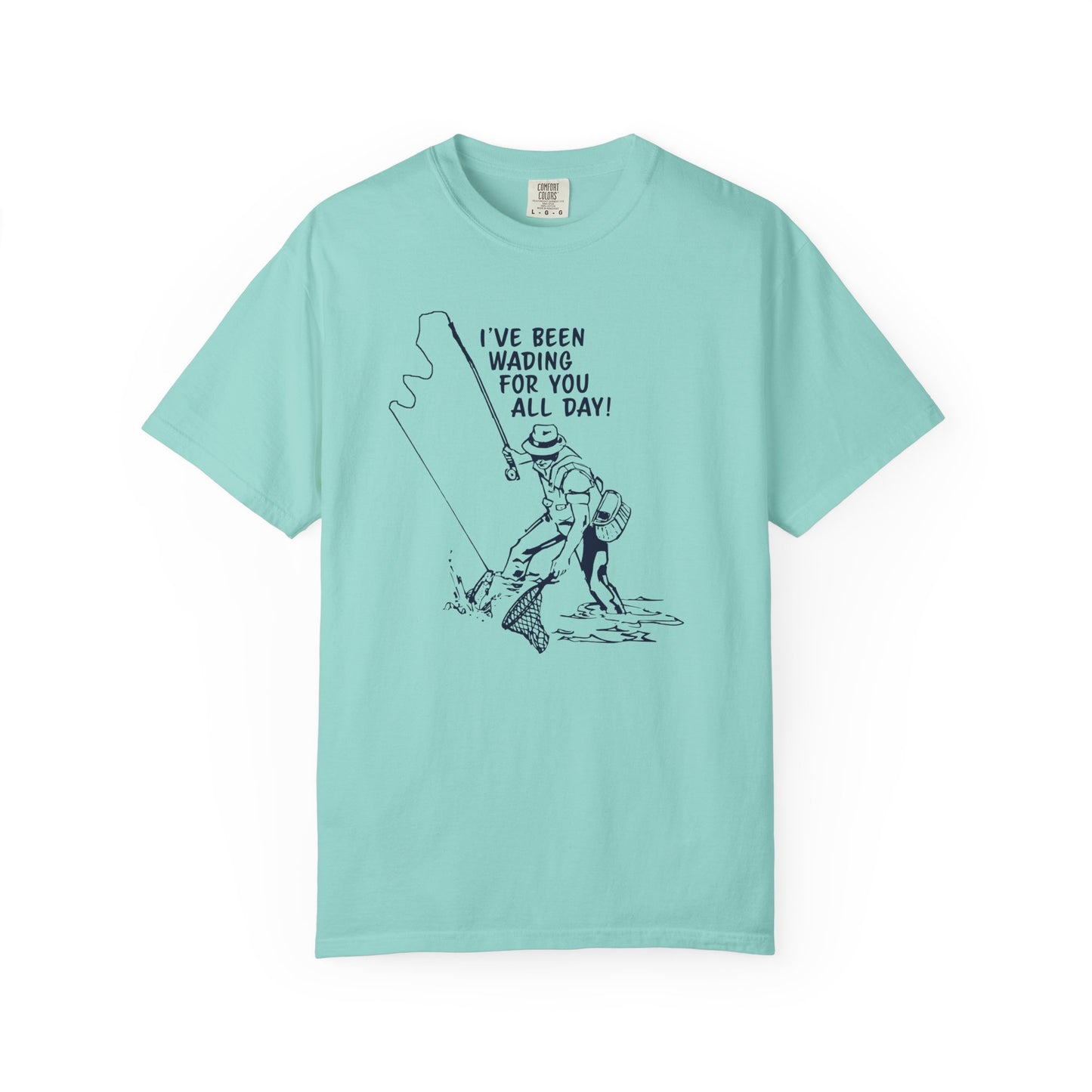 Been Wading for You All Day T-Shirt Funny Fishing Tee Unisex