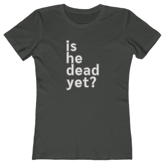 Is He Dead Yet? Women's T-Shirt