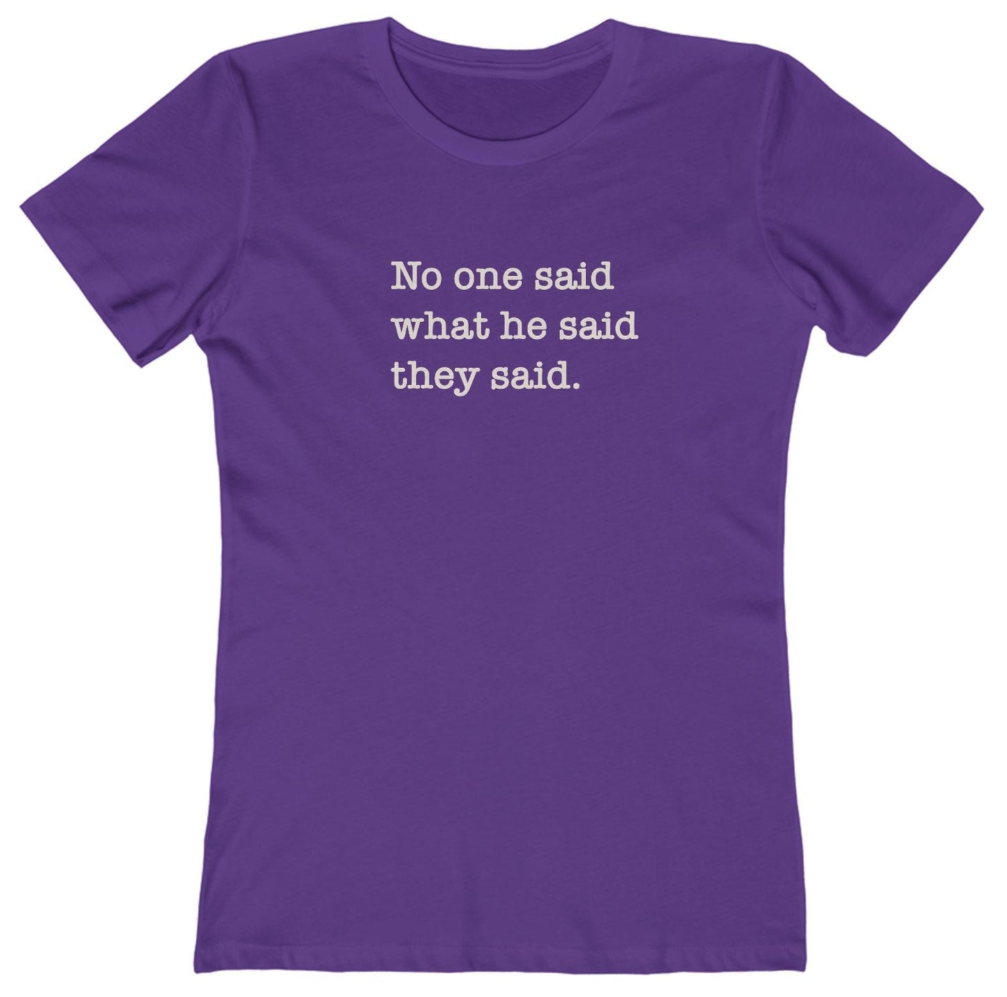 No One Said What He Said They Said Women's T-Shirt