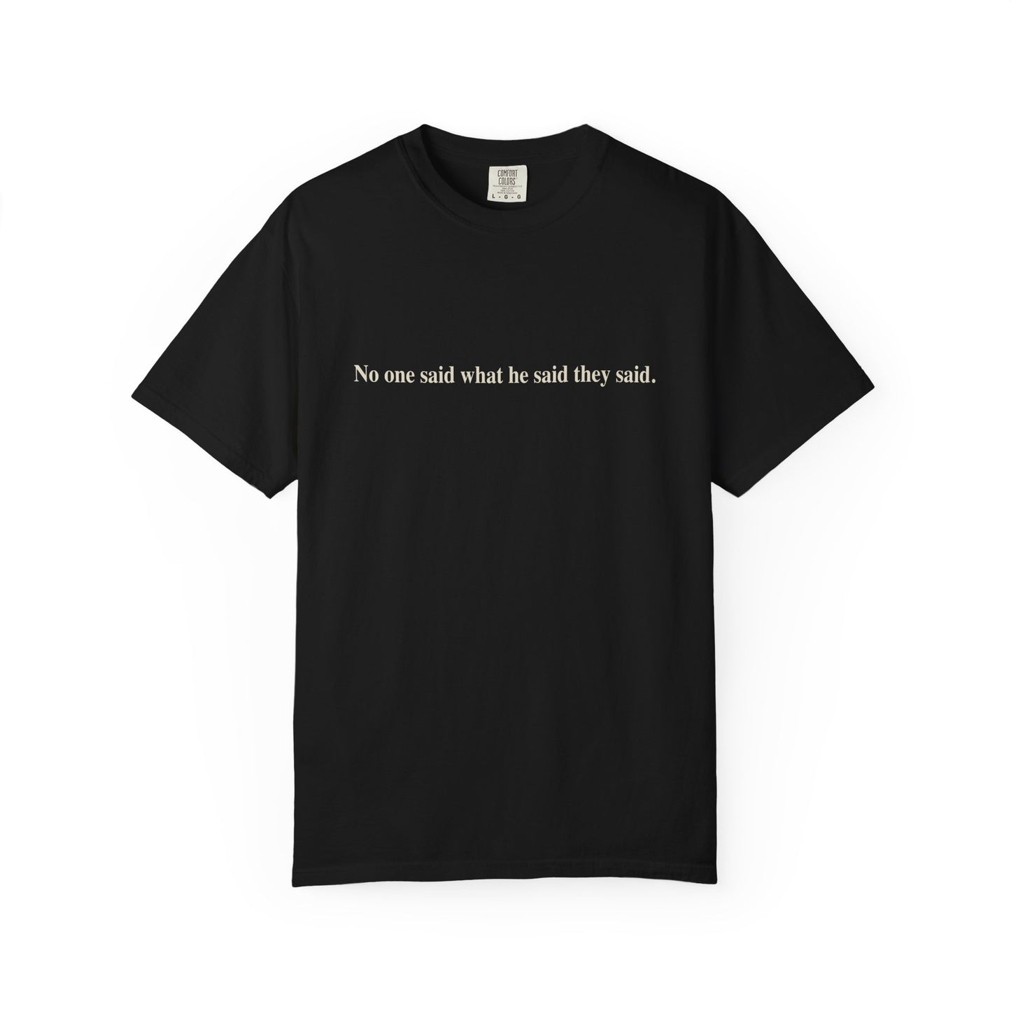 No One Said What He Said They Said T-Shirt Unisex