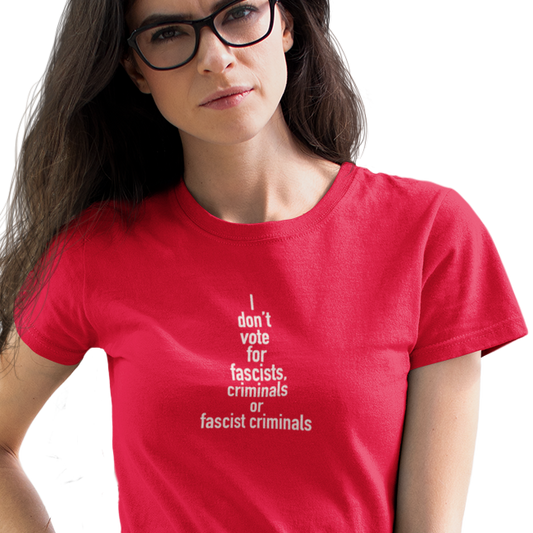 I Don't Vote for Fascists or Criminals - Women's T-Shirt