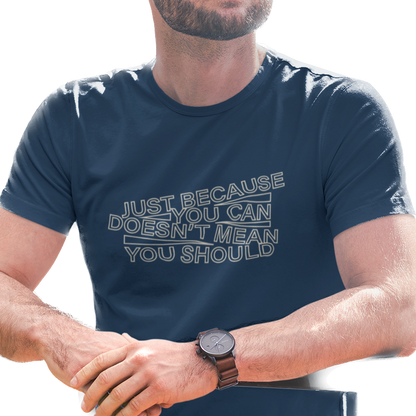 T-shirt with stylized text 'Just because you can doesn't mean you should.'