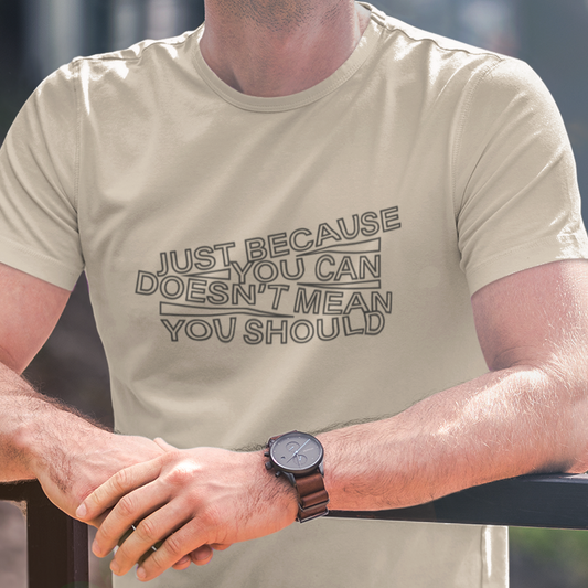 t-shirt with 'just because you can doesn't mean you should' text in an angled design