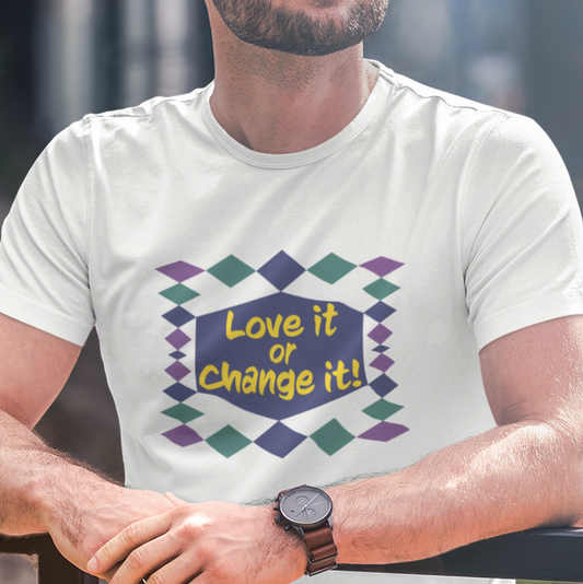 Love it or Change it! - Unisex T-Shirt