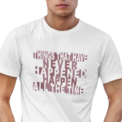 Things that have Never Happened Happen all the Time Unisex Tee