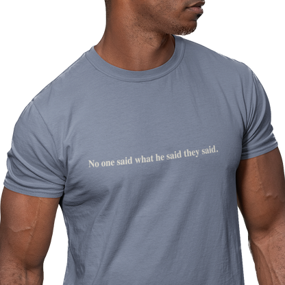 No One Said What He Said They Said T-Shirt Unisex
