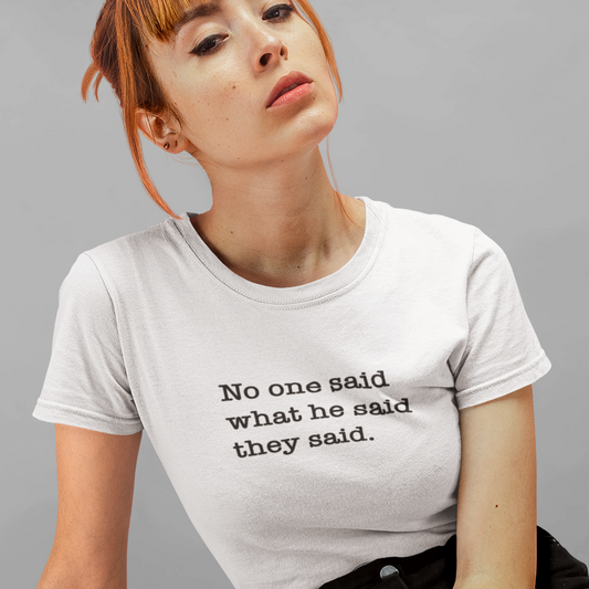 No One Said What He Said They Said Women's T-Shirt
