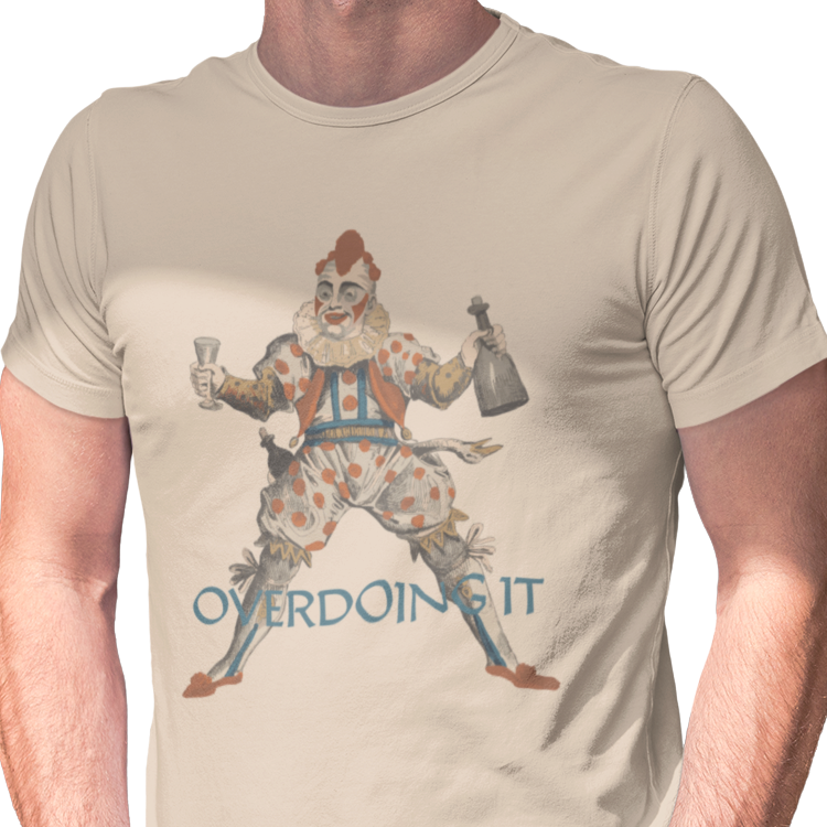T-shirt with a graphic of a clown and the text 'overdoing it.'