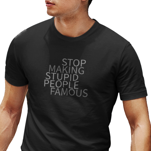 Stop Making Stupid People Famous Unisex T-Shirt