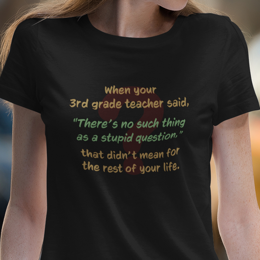 No Such Thing as a Stupid Question - Women's T-Shirt