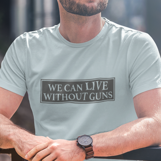 We Can Live Without Guns 1 Unisex T-Shirt