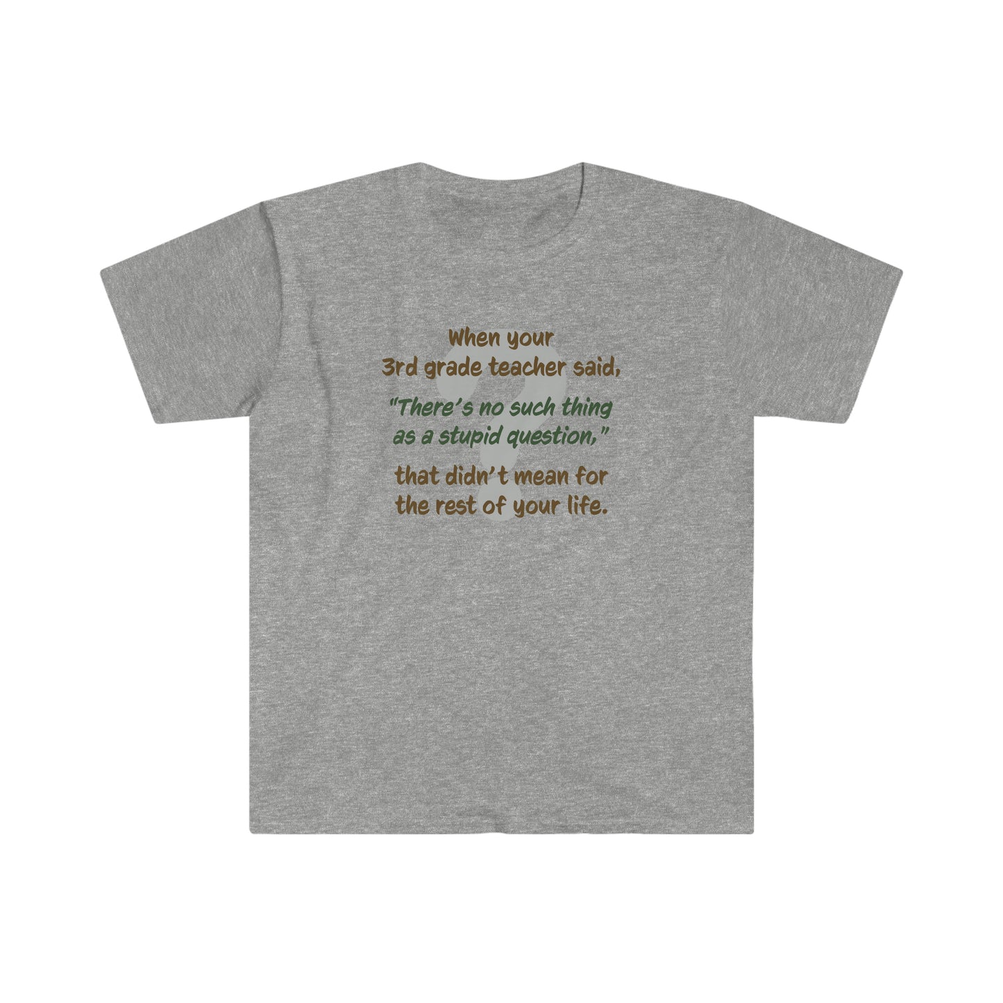 No Such Thing as a Stupid Question - Unisex T-Shirt