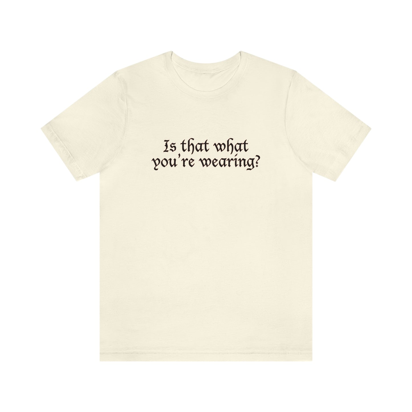 Is That What You're Wearing? - Unisex T-Shirt
