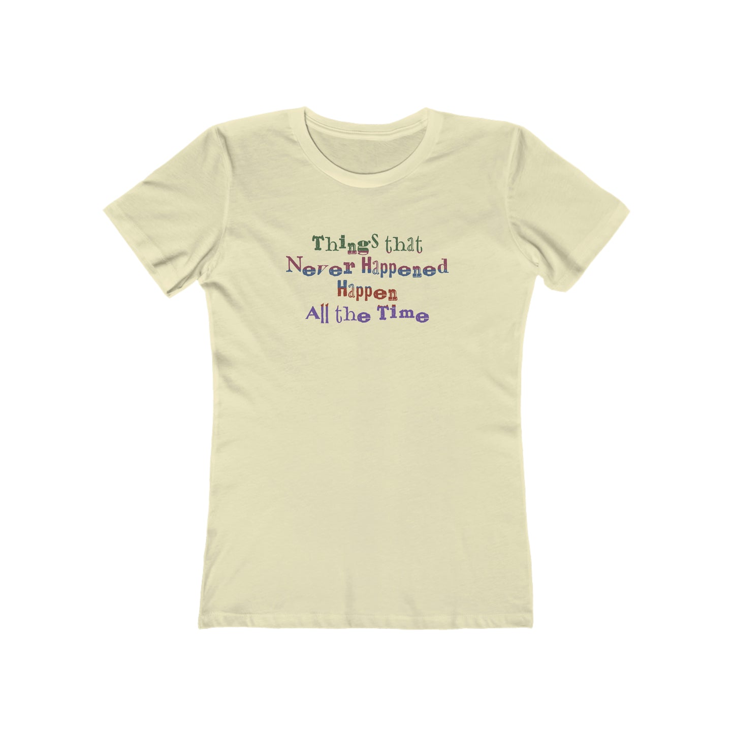 Things that Never Happened Happen All the Time - Women's T-Shirt