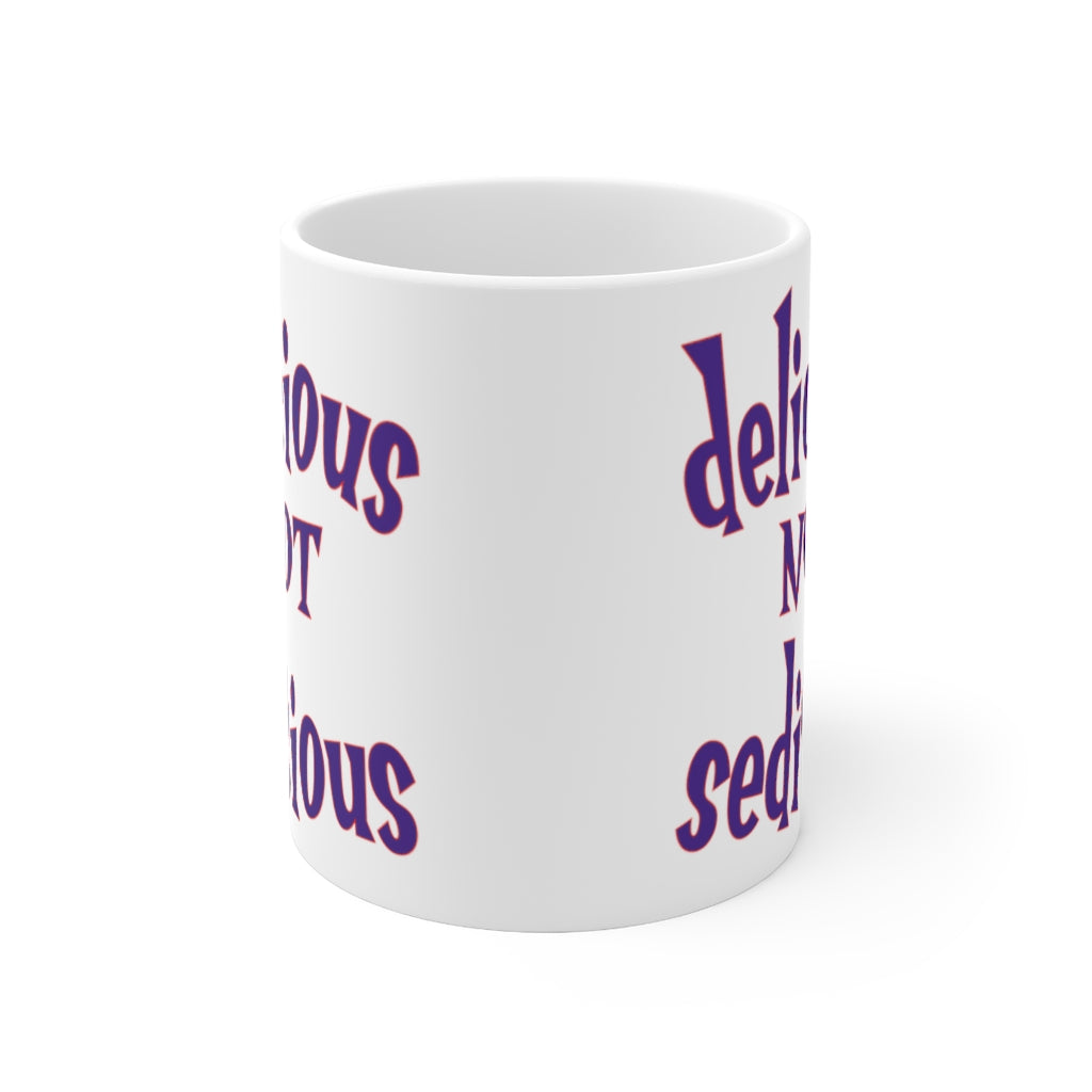 Delicious Not Seditious - Ceramic Mug 11oz