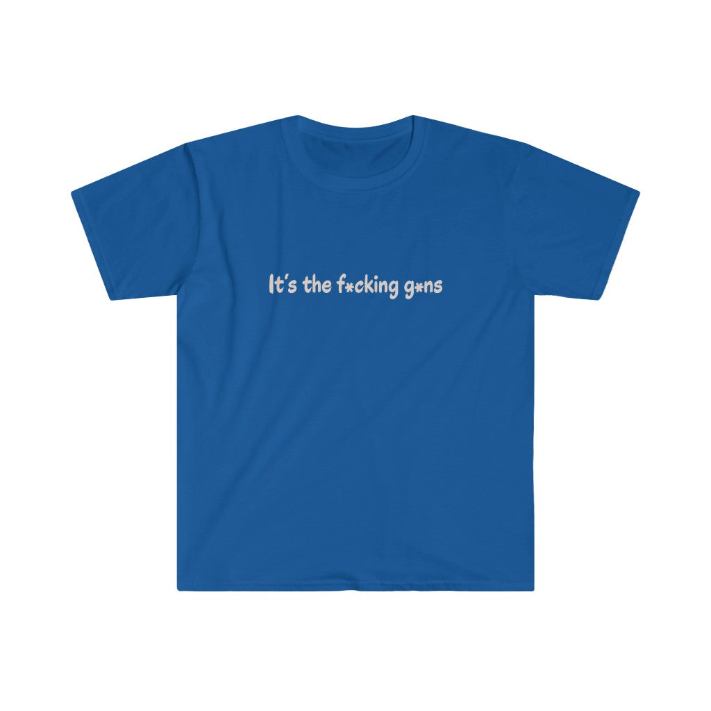 It's the F*cking G*ns - Unisex T-Shirt