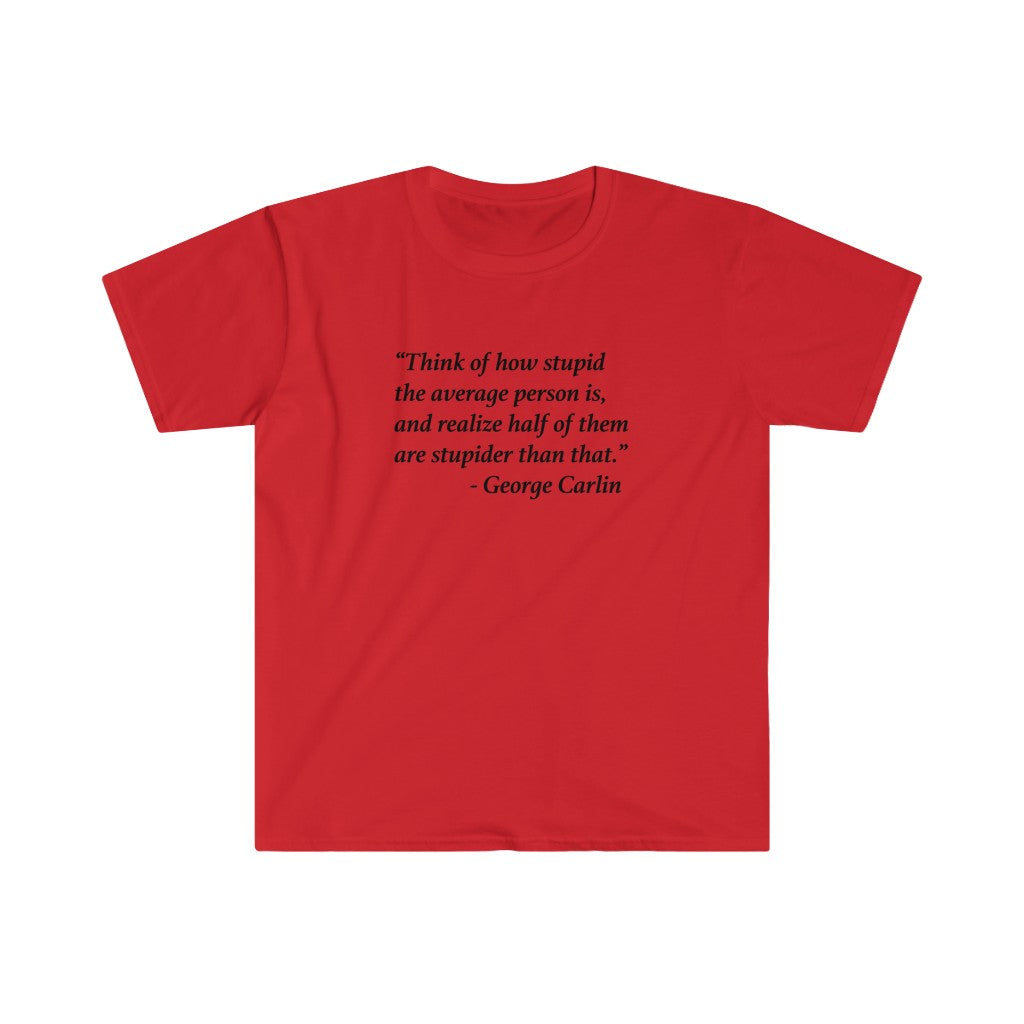 George Carlin Quote - Stupid People -- Unisex T-Shirt