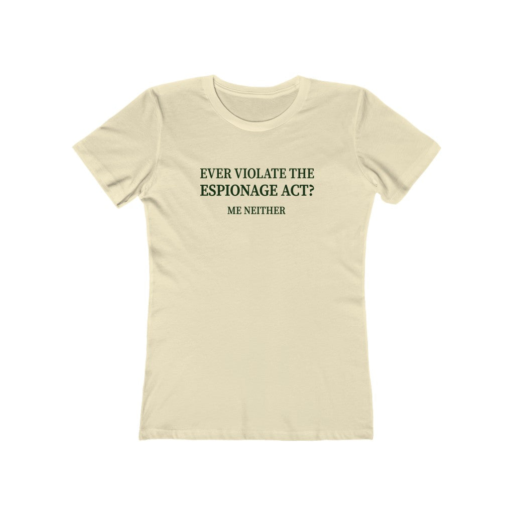Ever Violate the Espionage Act? Women's T-Shirt