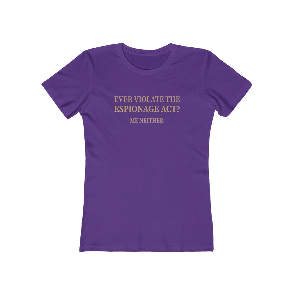 Ever Violate the Espionage Act? Women's T-Shirt
