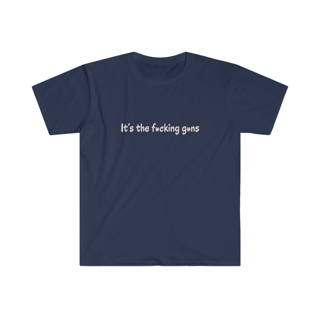 It's the F*cking G*ns - Unisex T-Shirt