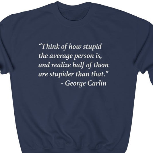 George Carlin Quote - Stupid People - Unisex Sweatshirt