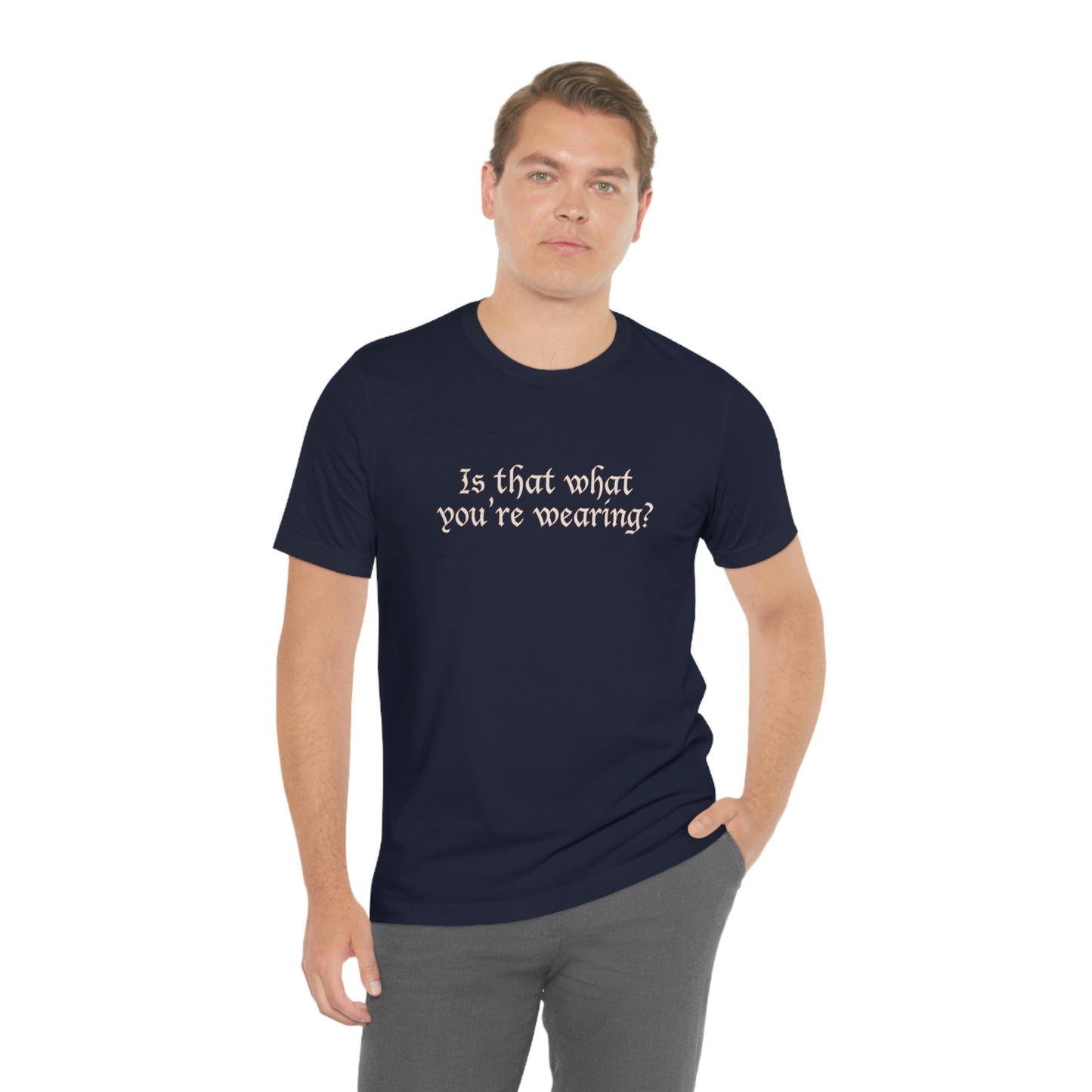 Is That What You're Wearing? - Unisex T-Shirt