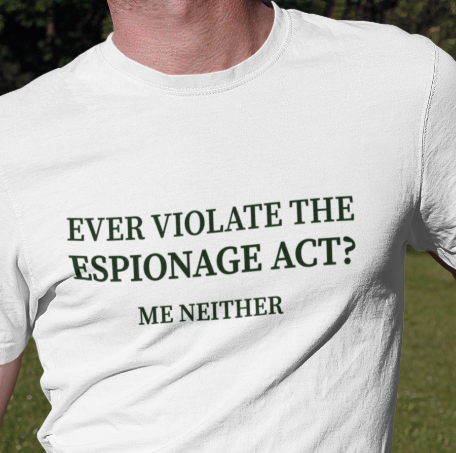 Ever Violate the Espionage Act? - Unisex T-Shirt