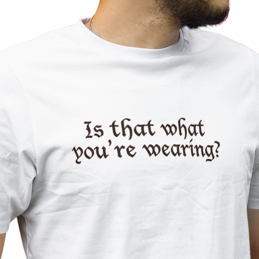 Is That What You're Wearing? - Unisex T-Shirt